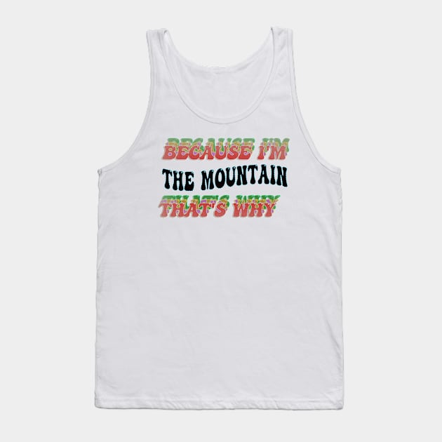 BECAUSE I'M - THE MOUNTAIN,THATS WHY Tank Top by elSALMA